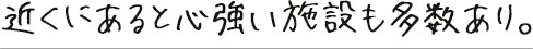 近くにあると心強い施設も多数あり。