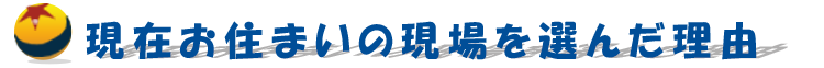 現在お住いの現場を選んだ理由