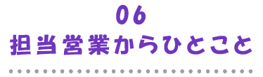 06担当営業からひとこと