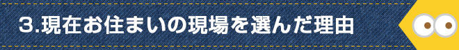 3.現在お住いの現場を選んだ理由