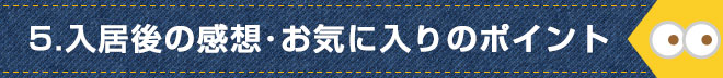 5.入居後の感想・お気に入りのポイント