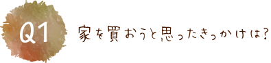 家を買おうと思ったきっかけは？