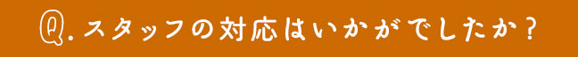 スタッフの対応はいかがでしたか？