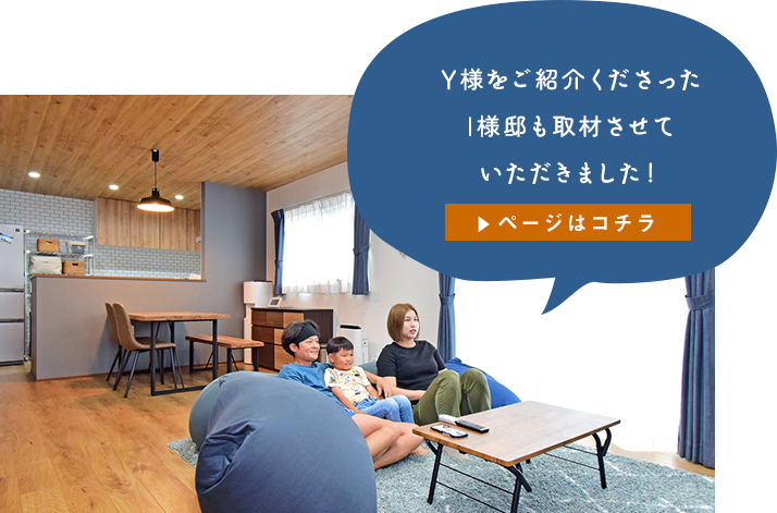 I様のご紹介で同じ分譲地内にお住まいのY様邸も取材させて いただきました！