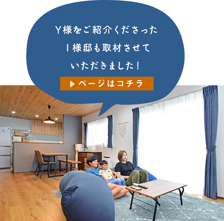 I様のご紹介で同じ分譲地内にお住まいのY様邸も取材させて いただきました！