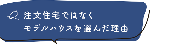 注文住宅ではなくモデルハウスを選んだ理由