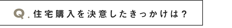 住宅購入を決意したきっかけは？