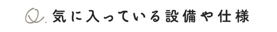 気に入っている設備や仕様